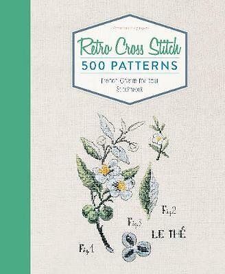 Retro Cross Stitch: 500 Patterns, French Charm for Your Stitchwork by...