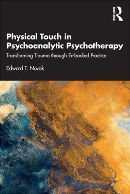 Physical Touch in Psychoanalytic Psychotherapy: Transforming Trauma Through Embo