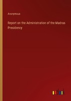 Report On The Administration Of The Madras Presidency Anonymous