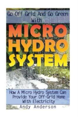 Go Off Grid And Go Green With Micro Hydro System: How A Micro Hydro System ...