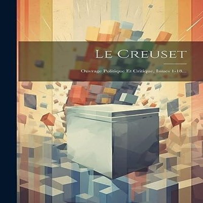 Le Creuset Ouvrage Politique Et Critique Issues 1-18... Anonymous
