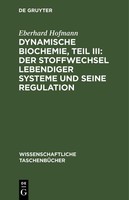 Dynamische Biochemie, Teil Iii: Der Stoffwechsel Lebendiger Systeme Und Seine Re