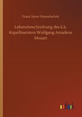Lebensbeschreibung des k.k. Kapellmeisters Wolfgang Amadeus Mozart by Franz Xave