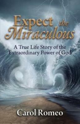 Expect The Miraculous: A True Life Story Of The Extraordinary Power Of God