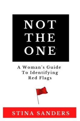 NOT THE ONE: A Woman s Guide To Identifying Red Flags By Stina S