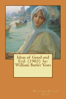 Ideas Of Good And Evil (1903) By: William Butler Yeats