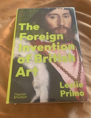 Foreign Invention of British Art : From Renaissance to Enlightenment SEALED