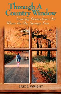 Through a Country Window: Inspiring Stories from Out Where the Sky Springs Fr-,