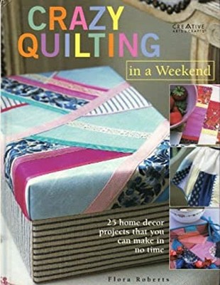 Crazy Quilting in a Weekend Hardcover Flora Roberts