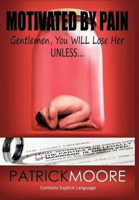 Motivated By Pain: Gentlemen, You WILL Lose Her Unless... by Patrick Moore (Engl