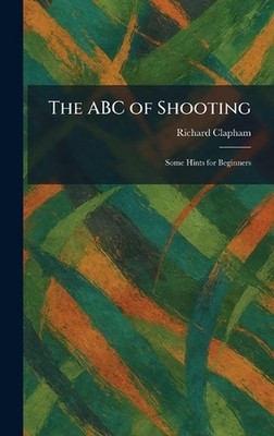 The ABC of Shooting: Some Hints for Beginners by Richard Clapham Hardcover Book