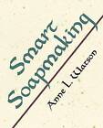 Smart Soapmaking: The Simple Guide to Making Traditional Handmade Soap Quickly, Safely, and Reliably, or How to Make Luxurious Handcrafted Soaps for Family, Friends, and Yourself by Anne L. Watson (Paperback, 2007)