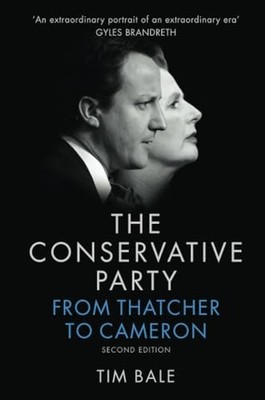 The Conservative Party: From Thatcher to Ca... by Bale, Tim Paperback / softback