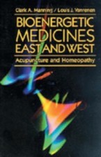 Bioenergetic Medicines East and West: Acupuncture and Homeopathy, Manning, Clark