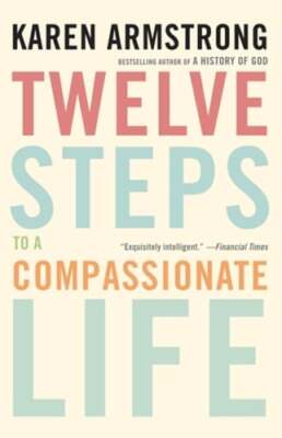 Twelve Steps to a Compassionate Life by Karen Armstrong: Used