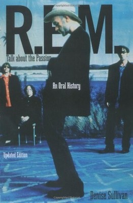 R.E.M. : Talk About the Passion : An Oral History (Updated Edition) by Sullivan
