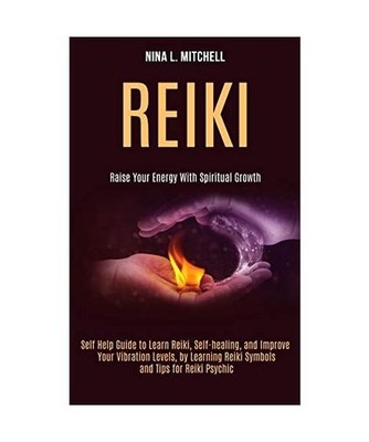 Reiki: Self Help Guide to Learn Reiki, Self-healing, and Improve Your Vibration 