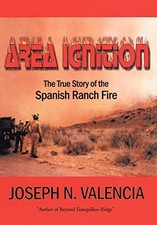Area Ignition: The True Story of the Spanish Ranch Fire by Joseph N. Valencia N