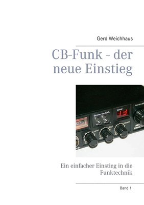 CB-Funk - der neue Einstieg Ein einfacher Einstieg in die Funktechnik Weichhaus