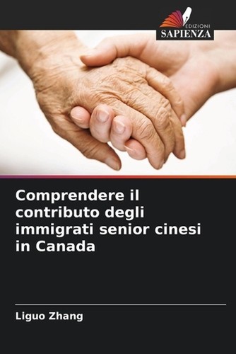 Comprendere il contributo degli immigrati senior cinesi in Canada by Liguo Zhang