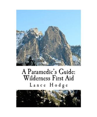 A Paramedic's Guide: Wilderness First Aid, Lance Hodge