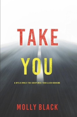 Take You (A Rylie Wolf FBI Suspense Thriller - Book Five) von Black, Molly