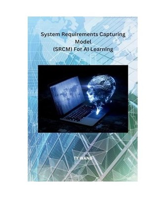 System Requirements Capturing Model [SRCM] For AI Learning, Wang, Ty