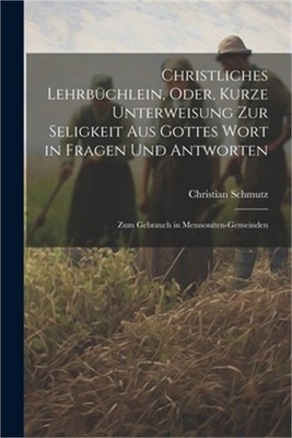 Christliches Lehrb�chlein, Oder, Kurze Unterweisung Zur Seligkeit Aus Gottes Wor