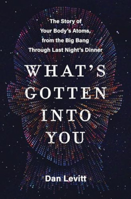 What's Gotten Into You: The Story of Your Body's Atoms, - Paperback NEW Levitt,
