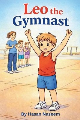 Leo The Gymnast: Believing in Yourself, One Flip at a Time by Hasan Naseem Paper