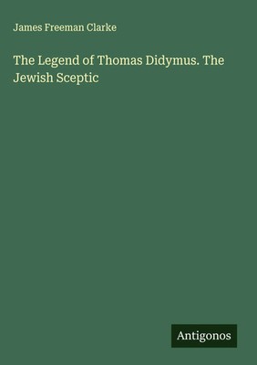 James Freeman Clarke | The Legend of Thomas Didymus. The Jewish Sceptic | Buch
