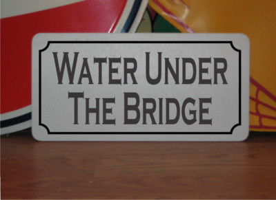 Water Under the Bridge Metal Sign 
