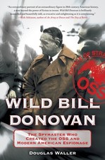 Wild Bill Donovan: The Spymaster Who Created the OSS and Modern American Esp...