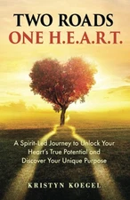 Two Roads One H.E.A.R.T.: A Spirit-Led Journey to Unlock Your Hea