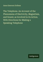 Amos Emerson Dolbear | The Telephone. An Account Of The Phenomena Of...