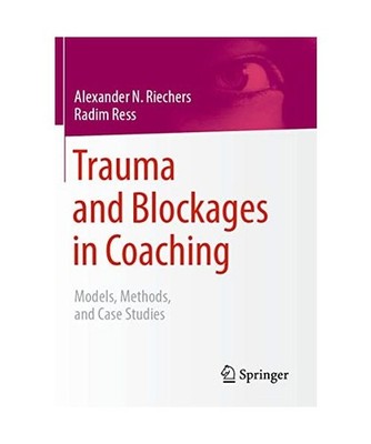 Trauma and Blockages in Coaching: Models, Methods, and Case Studies: Models, Met