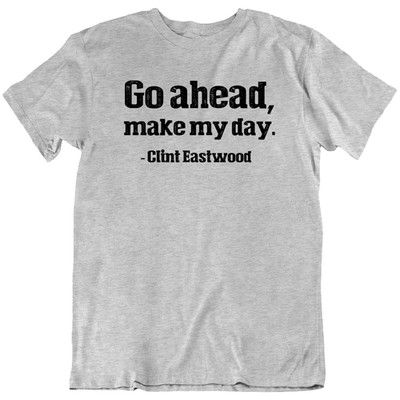 Clint Eastwood Quote Go ahead Make My Day Dirty Harry T-Shirt  Tee Gift New