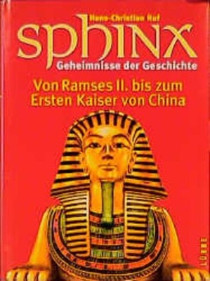 Sphinx - Geheimnisse der Geschichte Von Ramses II. bis zum Ersten Kaiser von Chi
