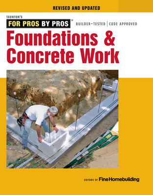 Foundations & Concrete Work: Revised and Updated (For Pros by Pros)