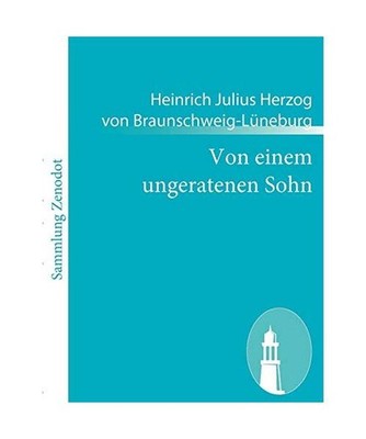 Von einem ungeratenen Sohn: welcher vnmenschliche vnd vnerhörte Mordthaten bega