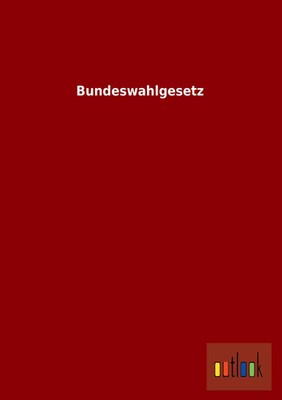 Bundeswahlgesetz Ohne Autor Taschenbuch 92 S. Deutsch 2013 Outlook Verlag