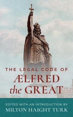 The Legal Code of Alfred the Great [1893] by Milton Haight Turk (English) Hardco