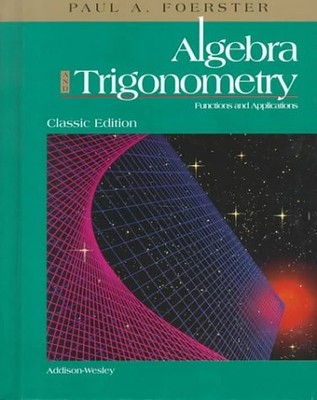 ALGEBRA AND TRIGONOMETRY: FUNCTIONS AND APPLICATIONS By Paul A. Foerster