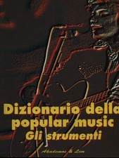 DIZIONARIO DELLA POPULAR MUSIC. GLI STRUMENTI MUSICA AA.VV. AKADEMOS & LIM 1