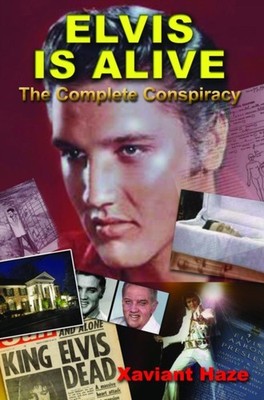 Elvis is Alive: The Complete Conspiracy by Xaviant Haze PAPERBACK 9781939149398