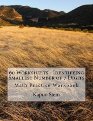 60 Worksheets - Identifying Smallest Number Of 7 Digits: Math Practice Workbook