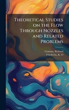 Theoretical Studies on the Flow Through Nozzles and Related Problems by Richard 