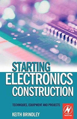 Starting Electronics Construction: Techniques, Equipment and Pro