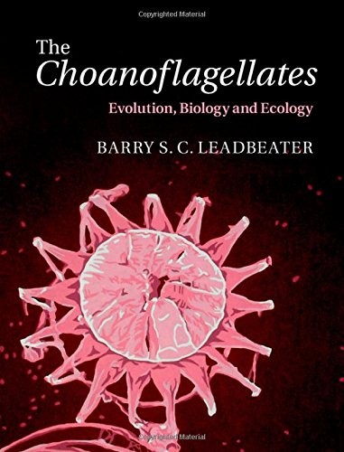 The Choanoflagellates: Evolution, Biology and Ecology,Barry S. C