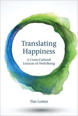 Translating Happiness: A Cross-Cultural Lexicon of Well-Being (Mit Press), Lomas